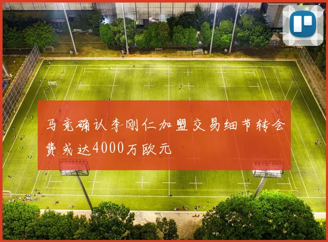 马竞确认李刚仁加盟交易细节转会费或达4000万欧元